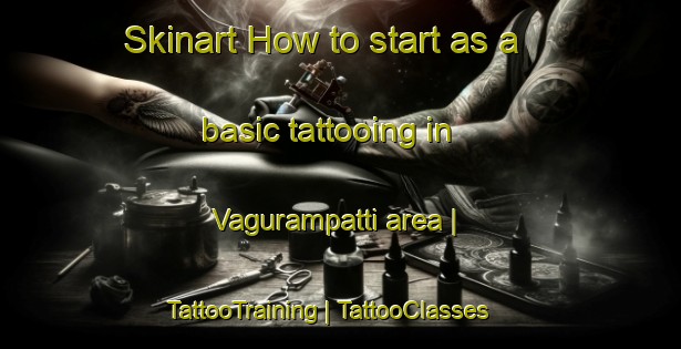 Skinart How to start as a basic tattooing in Vagurampatti area | TattooTraining | TattooClasses | SkinartTraining-India